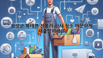 보성군 복내면 진봉리 이사 청소, 깨끗하게 새출발하세요! ✨